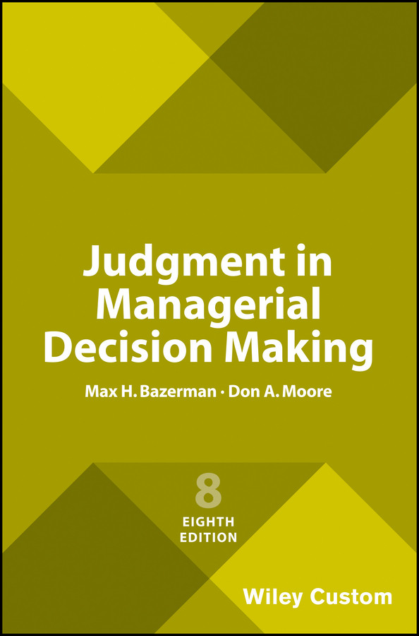 Judgment in Managerial Decision Making, 8e Custom Edition book cover by Max H. Bazerman, Don A. Moore