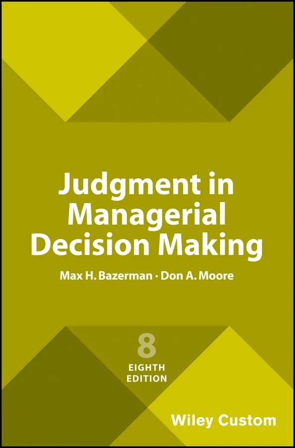 Judgment in Managerial Decision Making, 8e Custom Edition book cover by Max H. Bazerman, Don A. Moore