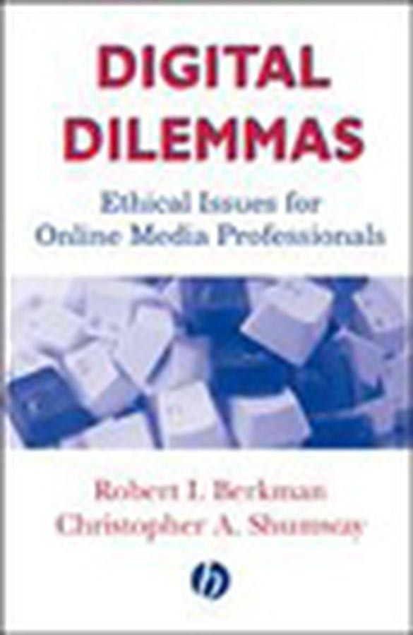 Digital Dilemmas: Ethical Issues for Online Media Professionals book cover by Robert I. Berkman, Christopher A. Shumway