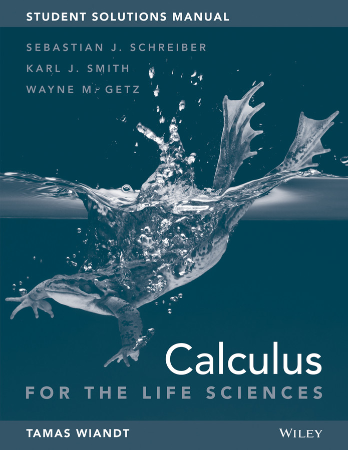 Calculus for Life Sciences, 1e Student Solutions Manual book cover by Sebastian J. Schreiber, Karl J. Smith, Wayne M. Getz, Tamas Wiandt