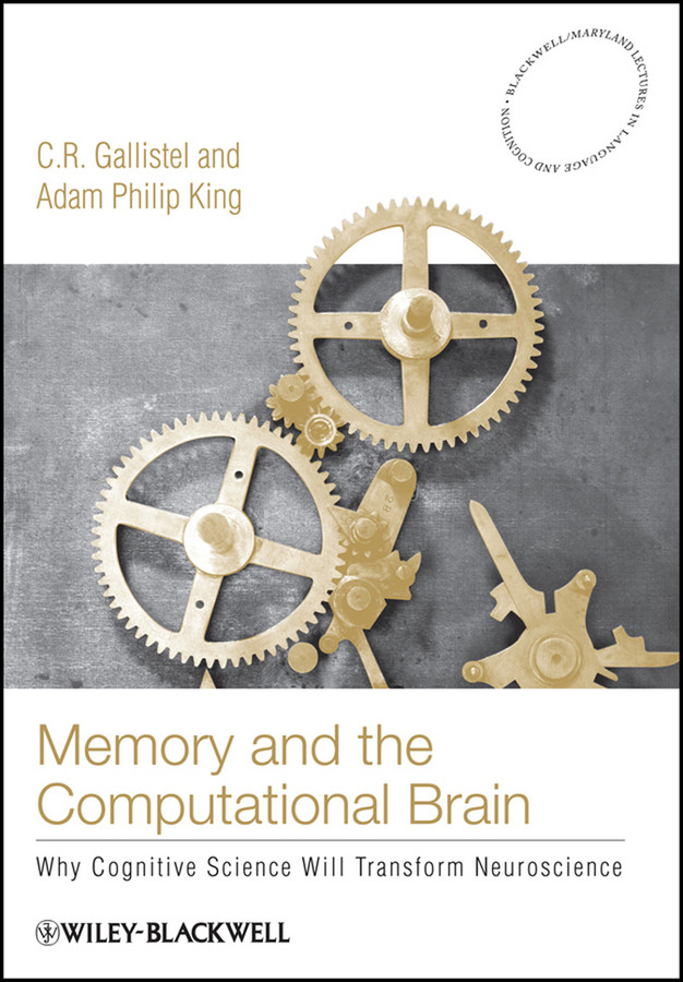 Memory and the Computational Brain: Why Cognitive Science will Transform Neuroscience (Blackwell/Maryland Lectures in Language and Cognition) book cover by C. R. Gallistel, Adam Philip King