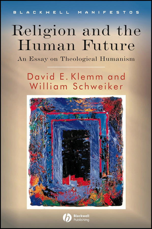 Religion and the Human Future: An Essay on Theological Humanism (Wiley-Blackwell Manifestos) book cover by David E. Klemm, William Schweiker