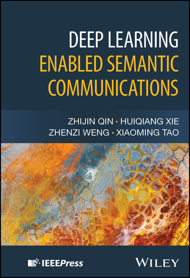 Deep Learning Enabled Semantic Communications book cover by Zhijin Qin, Huiqiang Xie, Zhenzi Weng, Xiaoming Tao