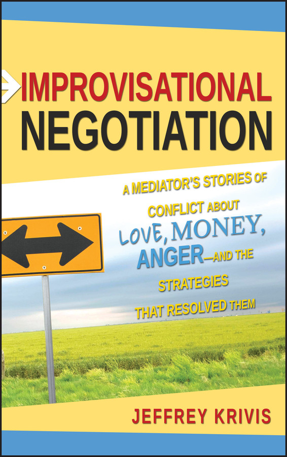Improvisational Negotiation: A Mediator's Stories of Conflict About Love, Money, Anger -- and the Strategies That Resolved Them book cover by Jeffrey Krivis