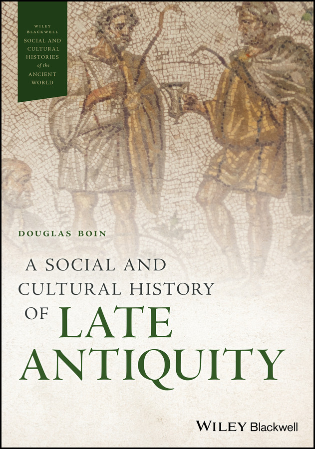 A Social and Cultural History of Late Antiquity (Wiley Blackwell Social and Cultural Histories of the Ancient World) book cover by Douglas Boin