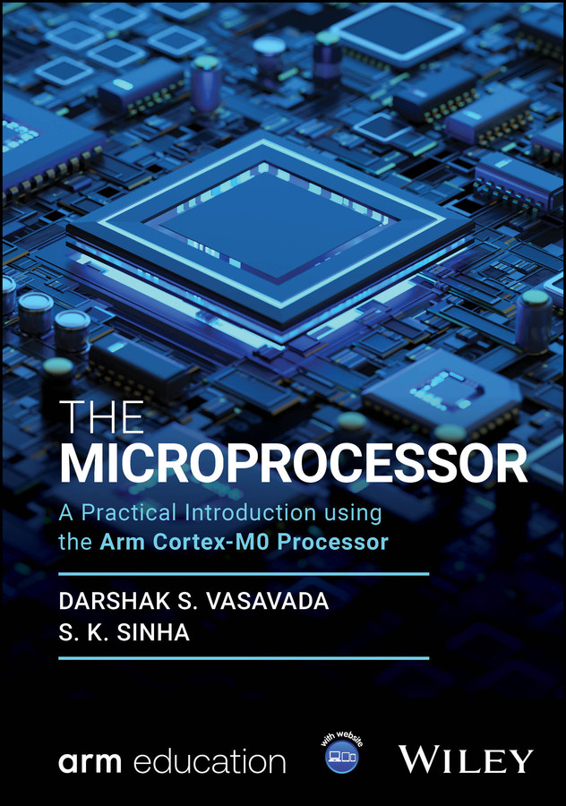 The Microprocessor: A Practical Introduction using the Arm Cortex-M0 Processor (Wiley-Arm Professional Computing and Electrical Engineering Series) book cover by Darshak S. Vasavada, S. K. Sinha