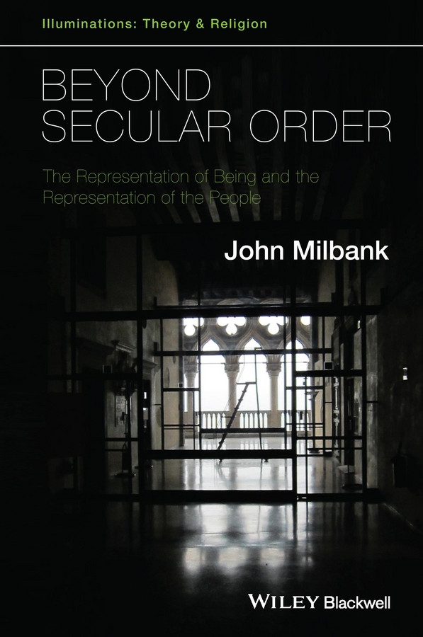 Beyond Secular Order: The Representation of Being and the Representation of the People (Illuminations: Theory & Religion) book cover by John Milbank