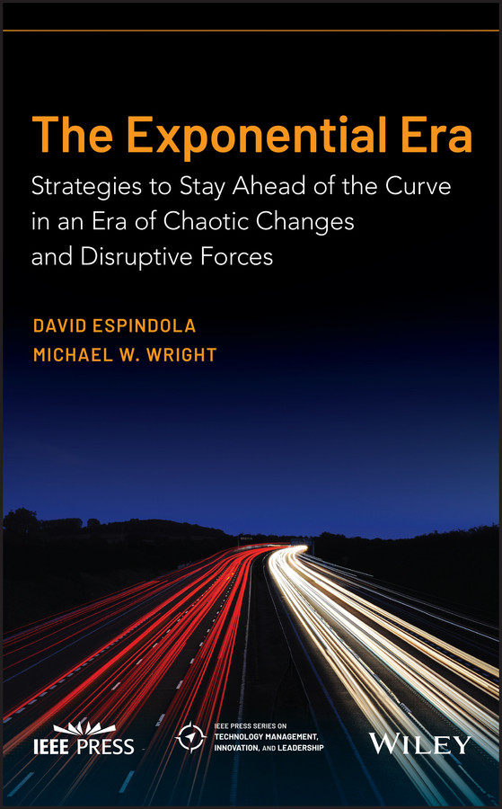 The Exponential Era: Strategies to Stay Ahead of the Curve in an Era of Chaotic Changes and Disruptive Forces (IEEE Press Series on Technology Management, Innovation, and Leadership) book cover by David Espindola, Michael W. Wright