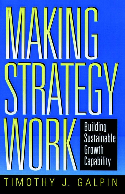 Making Strategy Work: Building Sustainable Growth Capability book cover by Timothy J. Galpin