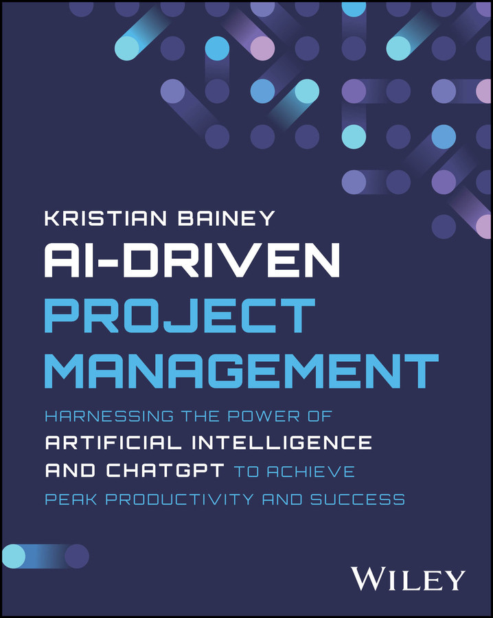 AI-Driven Project Management: Harnessing the Power of Artificial Intelligence and ChatGPT to Achieve Peak Productivity and Success book cover by Kristian Bainey