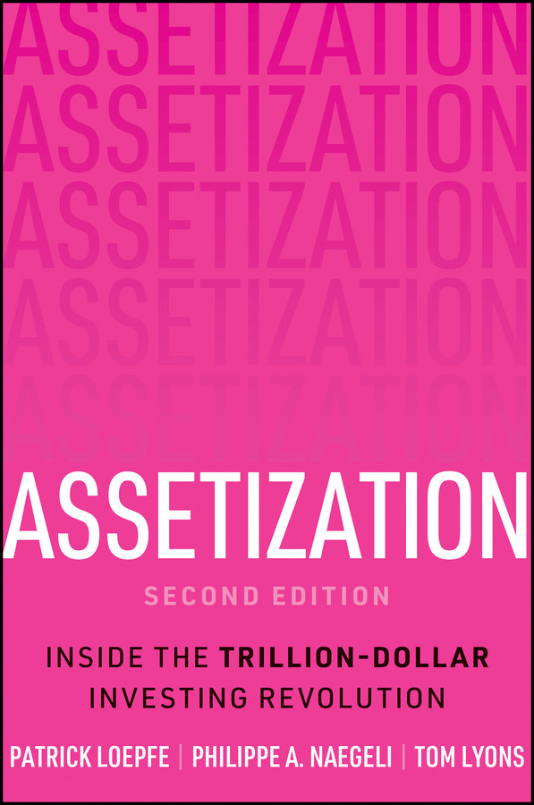Assetization: Inside the Trillion-Dollar Investing Revolution book cover by Patrick Loepfe, Philippe A. Naegeli, Tom Lyons