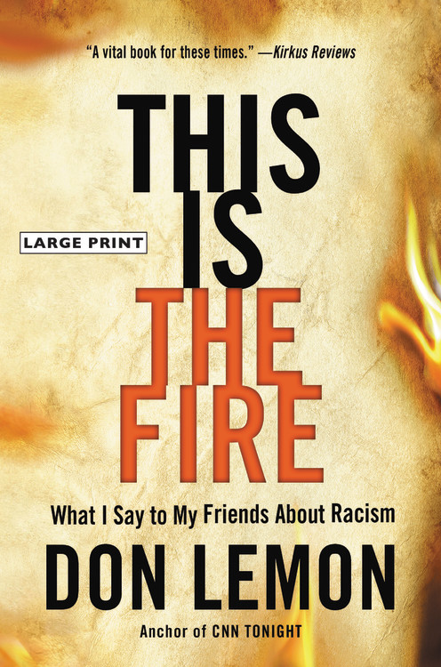 This Is the Fire: What I Say to My Friends About Racism book cover by Don Lemon