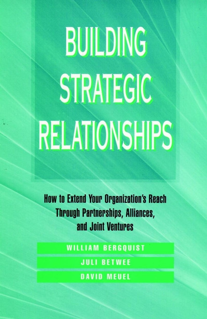 Building Strategic Relationships: How to Extend Your Organization's Reach Through Partnerships, Alliances, and Joint Ventures book cover by William H. Bergquist, Juli Betwee, David Meuel