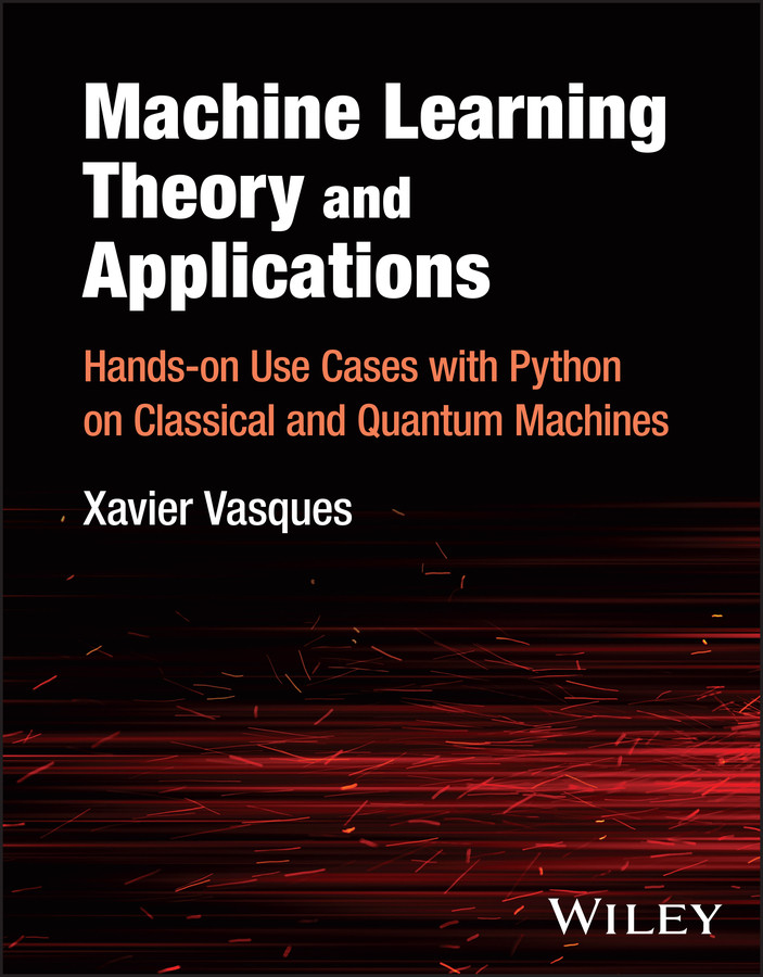 Machine Learning Theory and Applications: Hands-on Use Cases with Python on Classical and Quantum Machines book cover by Xavier Vasques