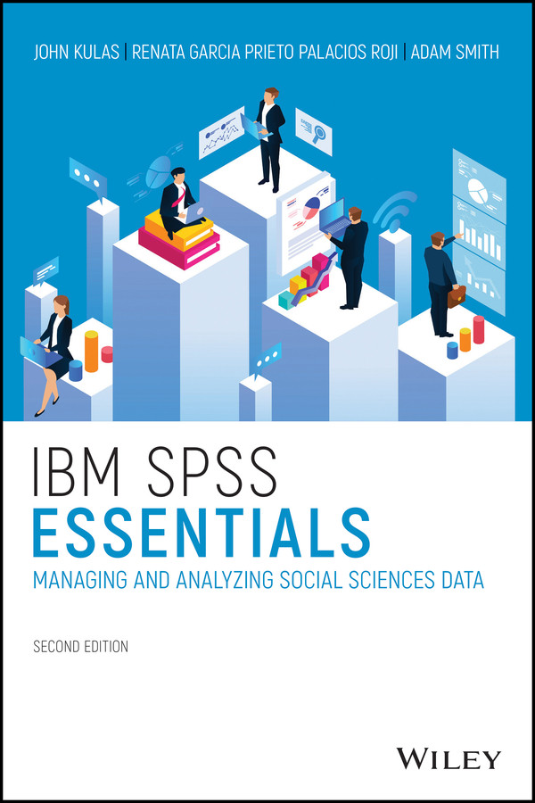 IBM SPSS Essentials: Managing and Analyzing Social Sciences Data book cover by John T. Kulas, Renata Garcia Prieto Palacios Roji, Adam M. Smith