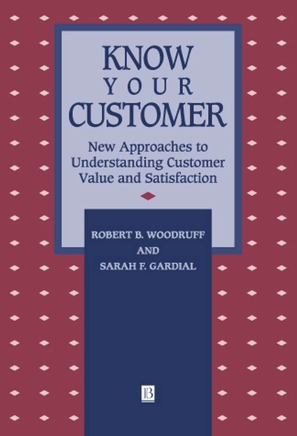 Know Your Customer: New Approaches to Understanding Customer Value and Satisfaction (Total Quality Management) book cover by Robert B. Woodruff, Sarah F. Gardial