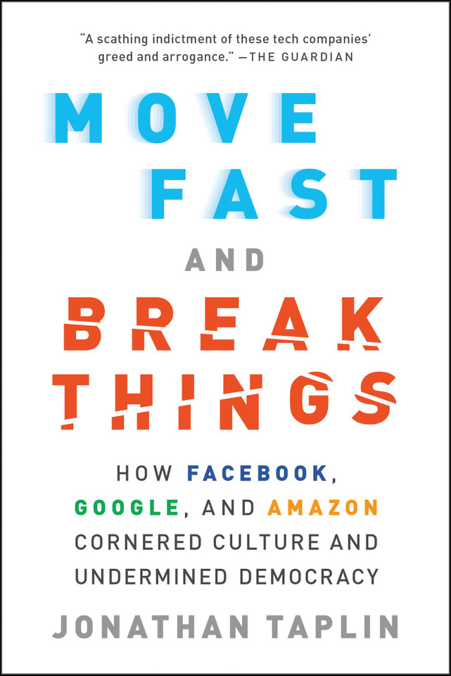 Move Fast and Break Things: How Facebook, Google, and Amazon Cornered Culture and Undermined Democracy book cover by Jonathan Taplin