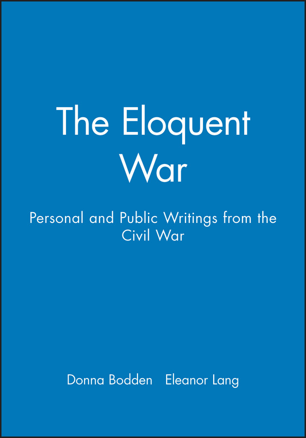 The Eloquent War: Personal and Public Writings from the Civil War book cover by 