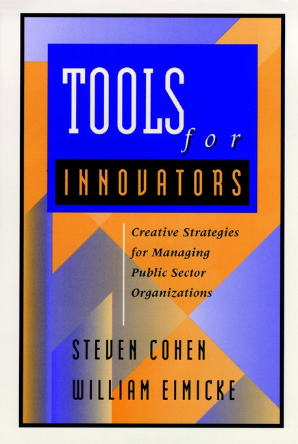 Tools for Innovators: Creative Strategies for Strengthening Public Sector Organizations book cover by Steven Cohen, William Eimicke