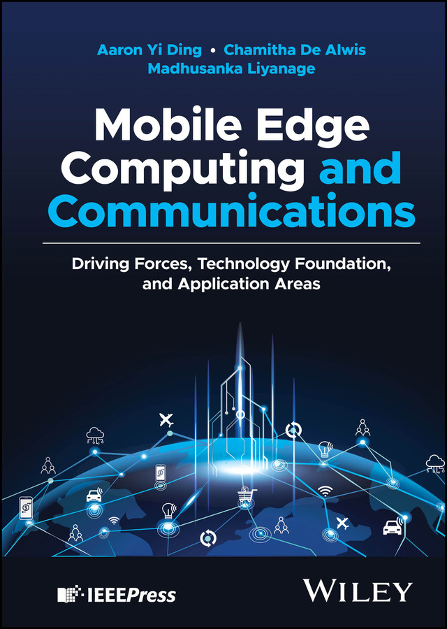 Mobile Edge Computing and Communications: Driving Forces, Technology Foundation, and Application Areas (IEEE Press) book cover by Aaron Yi Ding, Chamitha De Alwis, Madhusanka Liyanage
