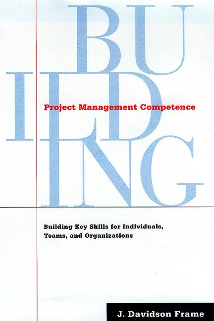 Project Management Competence: Building Key Skills for Individuals, Teams, and Organizations book cover by J. Davidson Frame