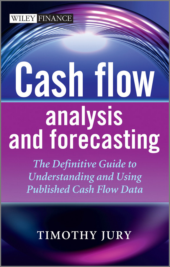 Cash Flow Analysis and Forecasting: The Definitive Guide to Understanding and Using Published Cash Flow Data (The Wiley Finance Series) book cover by Timothy Jury