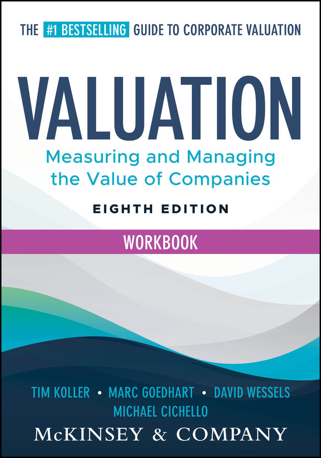 Valuation Workbook: Measuring and Managing the Valuation of Companies (Wiley Finance) book cover by Tim Koller, Marc Goedhart, David Wessels, Michael Cichello