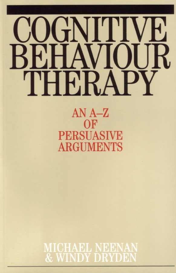 Cognitive Behaviour Therapy: An A-Z of Persuasive Arguments book cover by Michael Neenan, Windy Dryden