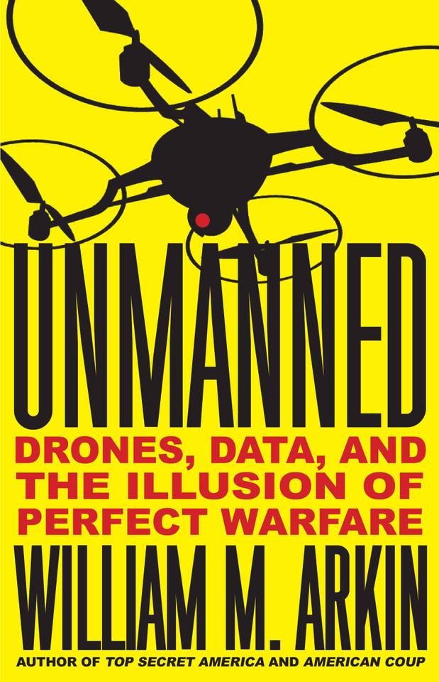 Unmanned: Drones, Data, and the Illusion of Perfect Warfare book cover by William M. Arkin