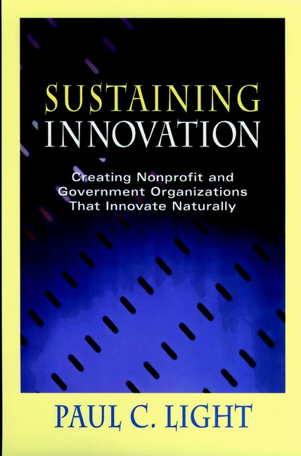 Sustaining Innovation: Creating Nonprofit and Government Organizations that Innovate Naturally book cover by Paul C. Light