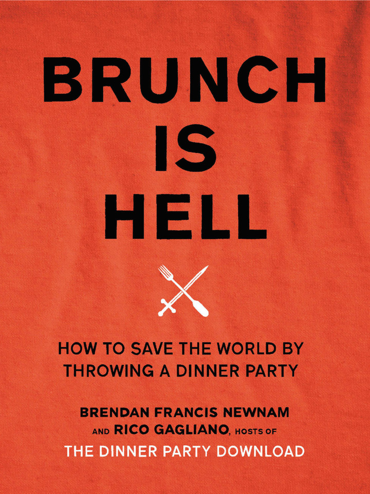 Brunch Is Hell: How to Save the World by Throwing a Dinner Party book cover by Brendan Francis Newnam, Rico Gagliano