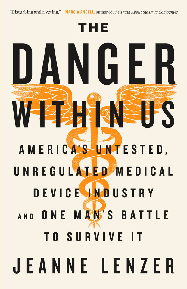 The Danger Within Us: America's Untested, Unregulated Medical Device Industry and One Man's Battle to Survive It book cover by Jeanne Lenzer