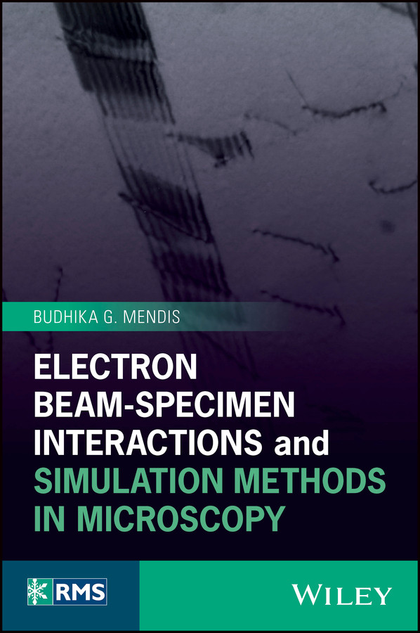 Electron Beam-Specimen Interactions and Simulation Methods in Microscopy (RMS - Royal Microscopical Society) book cover by Budhika G. Mendis