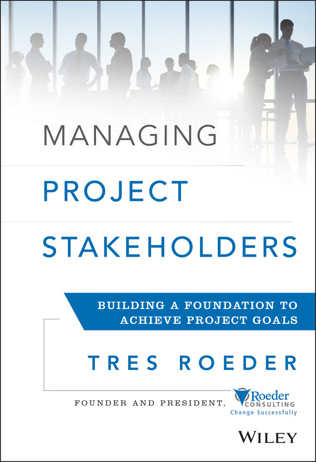 Managing Project Stakeholders: Building a Foundation to Achieve Project Goals book cover by Tres Roeder
