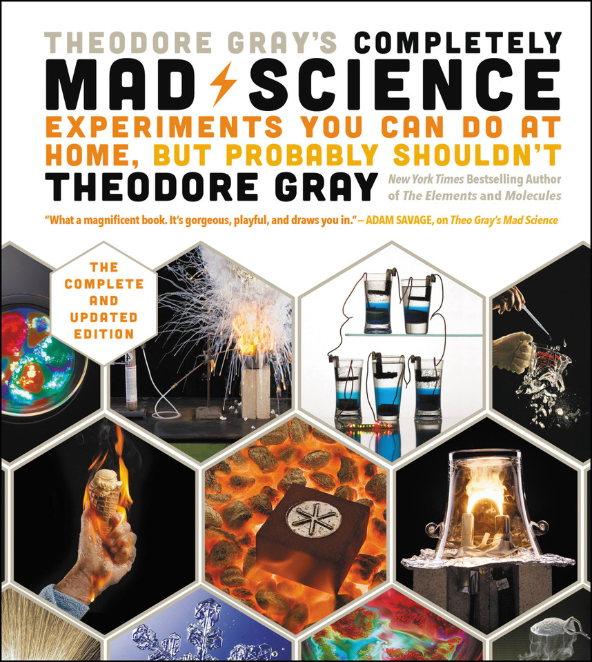 Theodore Gray's Completely Mad Science: Experiments You Can Do at Home but Probably Shouldn't: The Complete and Updated Edition book cover by Theodore Gray