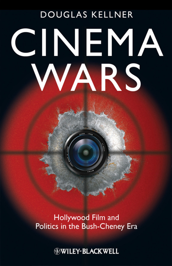 Cinema Wars: Hollywood Film and Politics in the Bush-Cheney Era book cover by Douglas M. Kellner