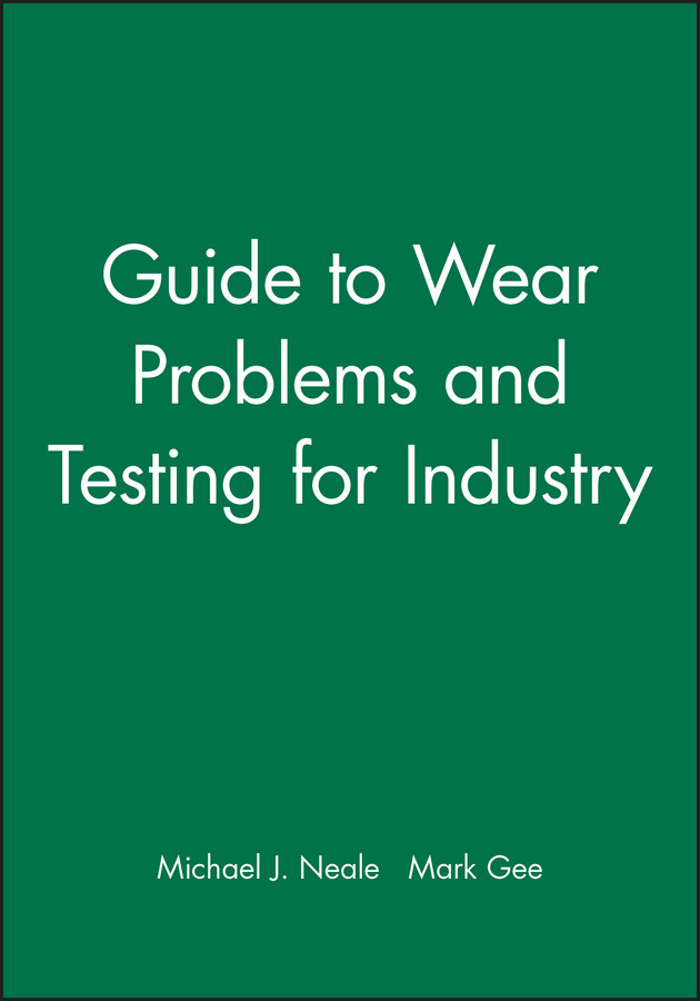 Guide to Wear Problems and Testing for Industry (Tribology in Practice Series) book cover by Michael J. Neale, Mark Gee