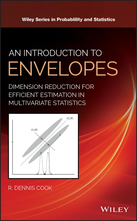 An Introduction to Envelopes: Dimension Reduction for Efficient Estimation in Multivariate Statistics (Wiley Series in Probability and Statistics) book cover by R. Dennis Cook