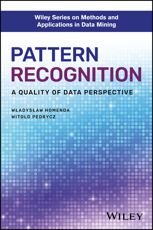 Pattern Recognition: A Quality of Data Perspective (Wiley Series on Methods and Applications in Data Mining) book cover by Wladyslaw Homenda, Witold Pedrycz