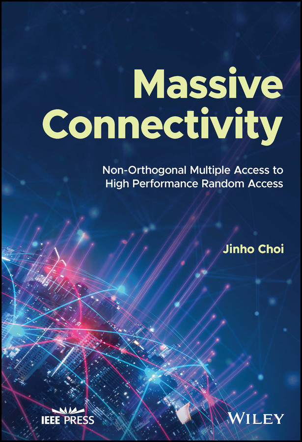 Massive Connectivity: Non-Orthogonal Multiple Access to High Performance Random Access (IEEE Press) book cover by Jinho Choi
