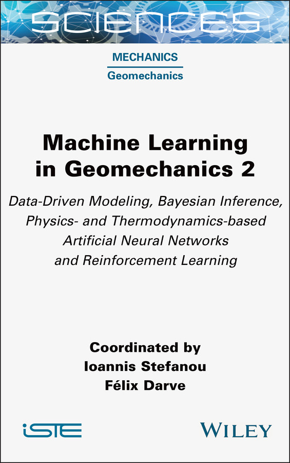 Machine Learning in Geomechanics 2: Data-Driven Modeling, Bayesian Inference, Physics- and Thermodynamics-based Artificial Neural Networks and Reinforcement Learning (ISTE Consignment) book cover by 