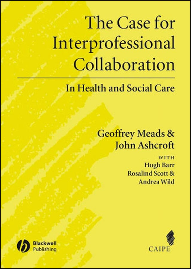 The Case for Interprofessional Collaboration: In Health and Social Care (Promoting Partnership for Health) book cover by Geoffrey Meads, John Ashcroft, Hugh Barr, Rosalind Scott, Andrea Wild