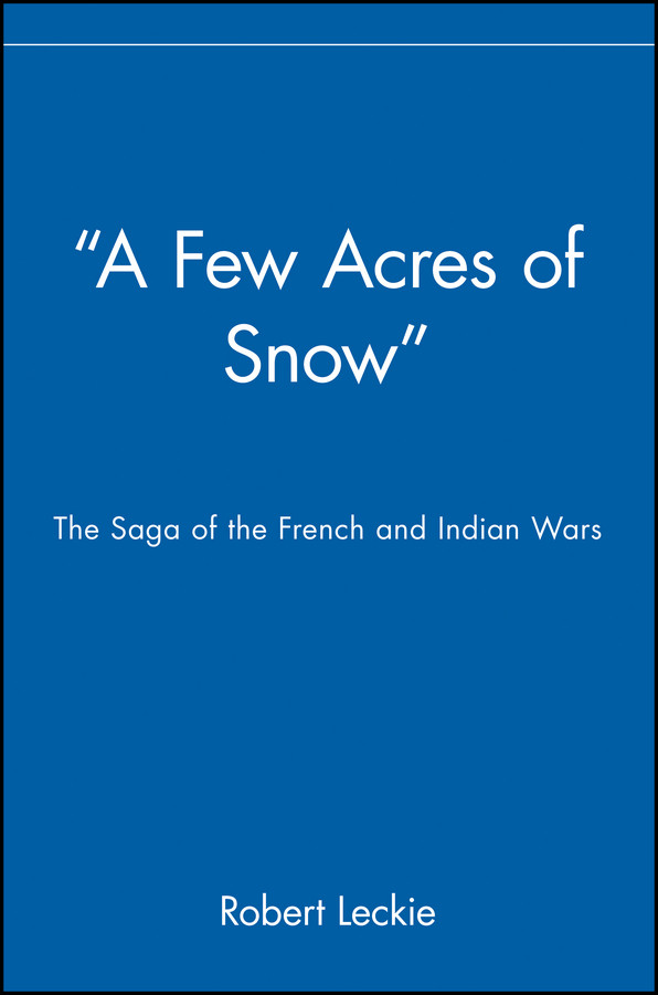 "A Few Acres of Snow": The Saga of the French and Indian Wars book cover by Robert Leckie