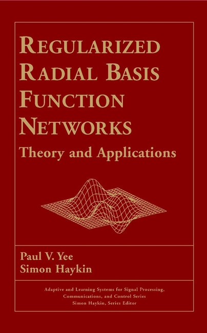 Regularized Radial Basis Function Networks: Theory and Applications (Adaptive and Cognitive Dynamic Systems: Signal Processing, Learning, Communications and Control) book cover by Paul V. Yee, Simon Haykin
