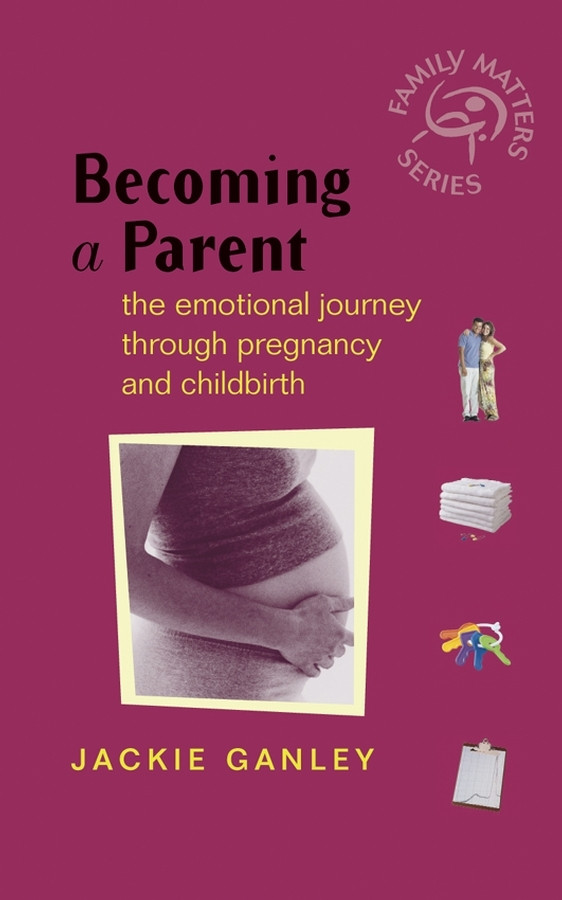 Becoming a Parent: The Emotional Journey Through Pregnancy and Childbirth (Family Matters) book cover by Jackie Ganley