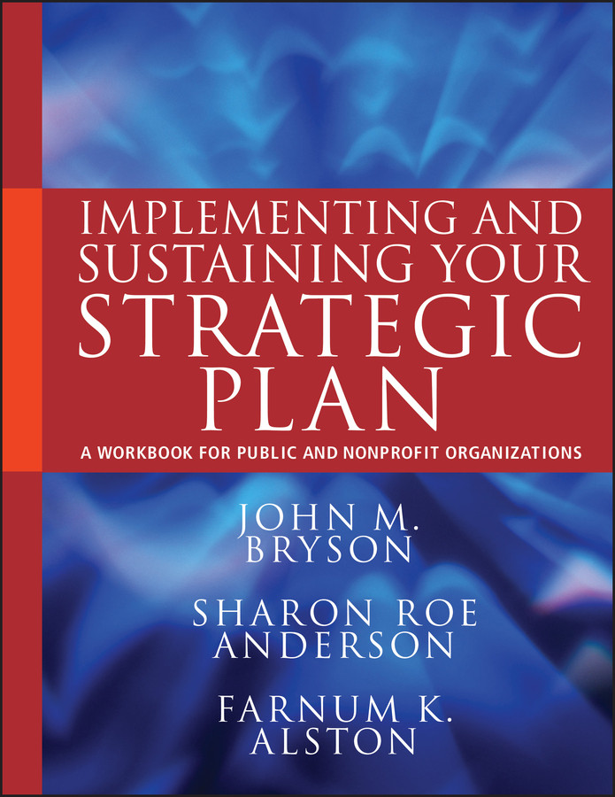 Implementing and Sustaining Your Strategic Plan: A Workbook for Public and Nonprofit Organizations (Bryson on Strategic Planning) book cover by John M. Bryson, Sharon Roe Anderson, Farnum K. Alston