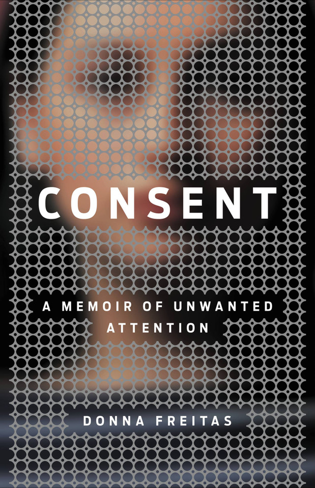 Consent: A Memoir of Unwanted Attention book cover by Donna Freitas