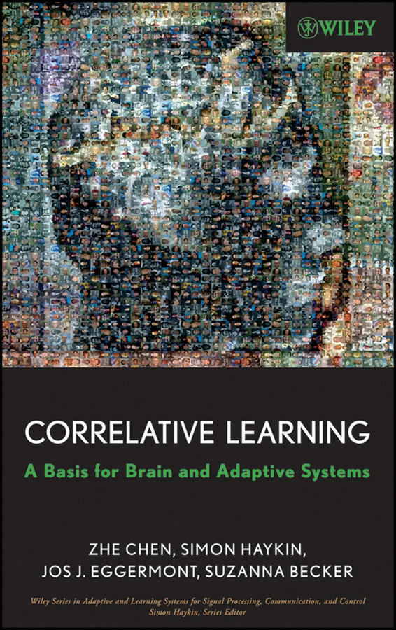 Correlative Learning: A Basis for Brain and Adaptive Systems (Adaptive and Cognitive Dynamic Systems: Signal Processing, Learning, Communications and Control) book cover by Zhe Chen, Simon Haykin, Jos J. Eggermont, Suzanna Becker