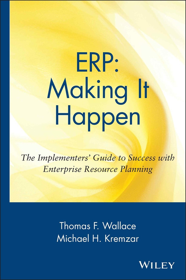 ERP: Making It Happen: The Implementers' Guide to Success with Enterprise Resource Planning (The Oliver Wight Companies) book cover by Thomas F. Wallace, Michael H. Kremzar