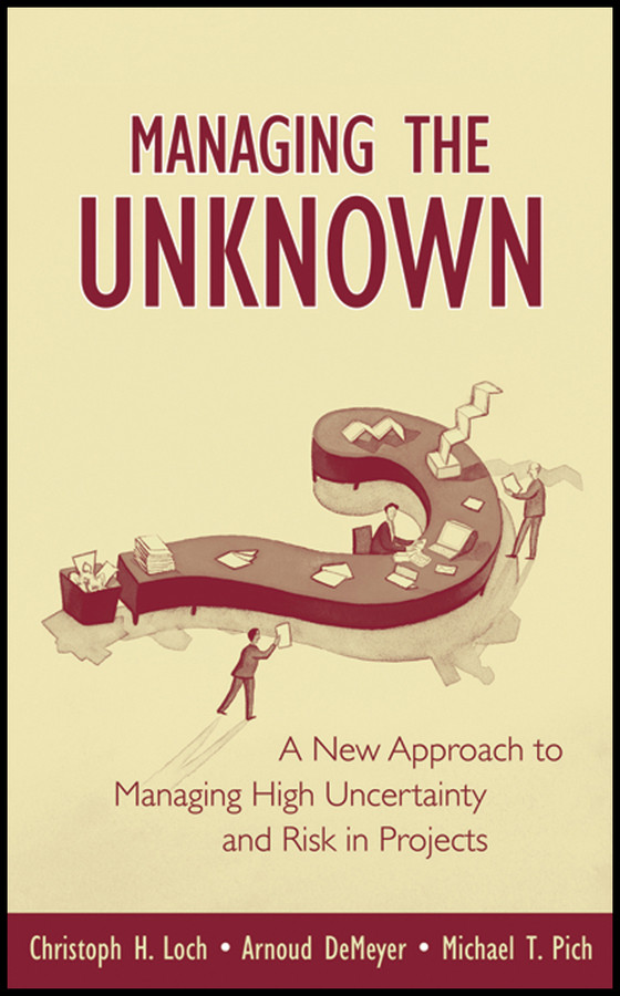 Managing the Unknown: A New Approach to Managing High Uncertainty and Risk in Projects book cover by Christoph H. Loch, Arnoud DeMeyer, Michael Pich